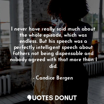  I never have really said much about the whole episode, which was endless. But hi... - Candice Bergen - Quotes Donut