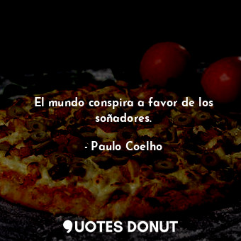  El mundo conspira a favor de los soñadores.... - Paulo Coelho - Quotes Donut