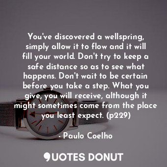  You've discovered a wellspring, simply allow it to flow and it will fill your wo... - Paulo Coelho - Quotes Donut