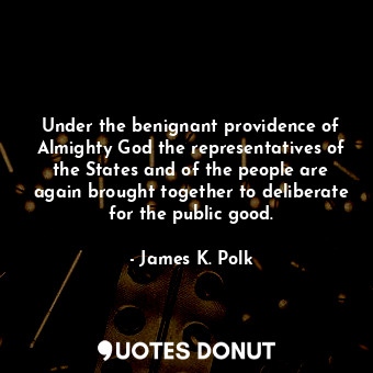  Under the benignant providence of Almighty God the representatives of the States... - James K. Polk - Quotes Donut