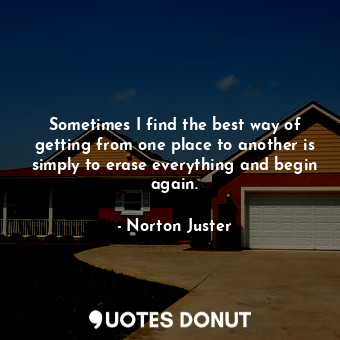  Sometimes I find the best way of getting from one place to another is simply to ... - Norton Juster - Quotes Donut