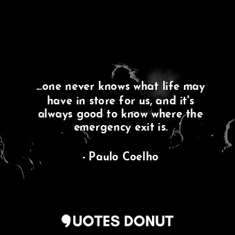  ...one never knows what life may have in store for us, and it's always good to k... - Paulo Coelho - Quotes Donut