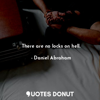 There are no locks on hell.