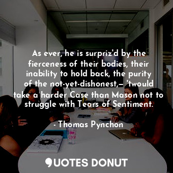  As ever, he is surpriz'd by the fierceness of their bodies, their inability to h... - Thomas Pynchon - Quotes Donut