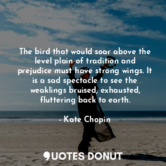  The bird that would soar above the level plain of tradition and prejudice must h... - Kate Chopin - Quotes Donut