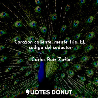  Corazon caliente, mente fria. EL codigo del seductor... - Carlos Ruiz Zafón - Quotes Donut