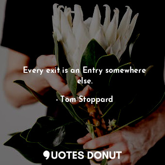  Every exit is an Entry somewhere else.... - Tom Stoppard - Quotes Donut