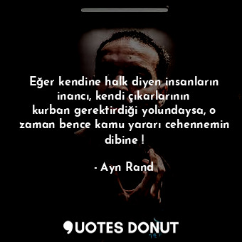  Eğer kendine halk diyen insanların inancı, kendi çıkarlarının kurban gerektirdiğ... - Ayn Rand - Quotes Donut