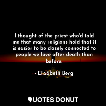  I thought of the priest who'd told me that many religions hold that it is easier... - Elizabeth Berg - Quotes Donut