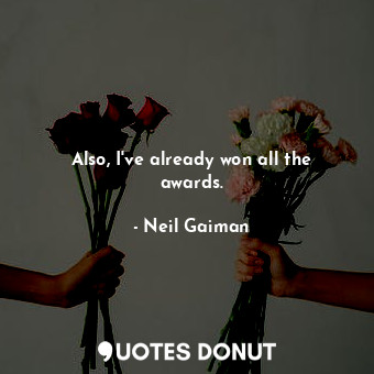  Also, I&#39;ve already won all the awards.... - Neil Gaiman - Quotes Donut