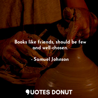  Books like friends, should be few and well-chosen.... - Samuel Johnson - Quotes Donut