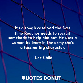  It&#39;s a tough case and the first time Reacher needs to recruit somebody to he... - Lee Child - Quotes Donut