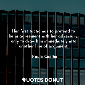  Her first tactic was to pretend to be in agreement with her adversary, only to d... - Paulo Coelho - Quotes Donut
