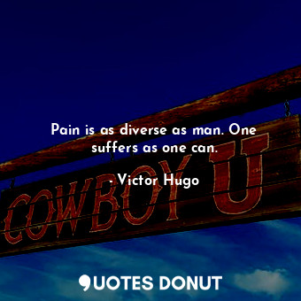  Pain is as diverse as man. One suffers as one can.... - Victor Hugo - Quotes Donut