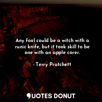  Any fool could be a witch with a runic knife, but it took skill to be one with a... - Terry Pratchett - Quotes Donut