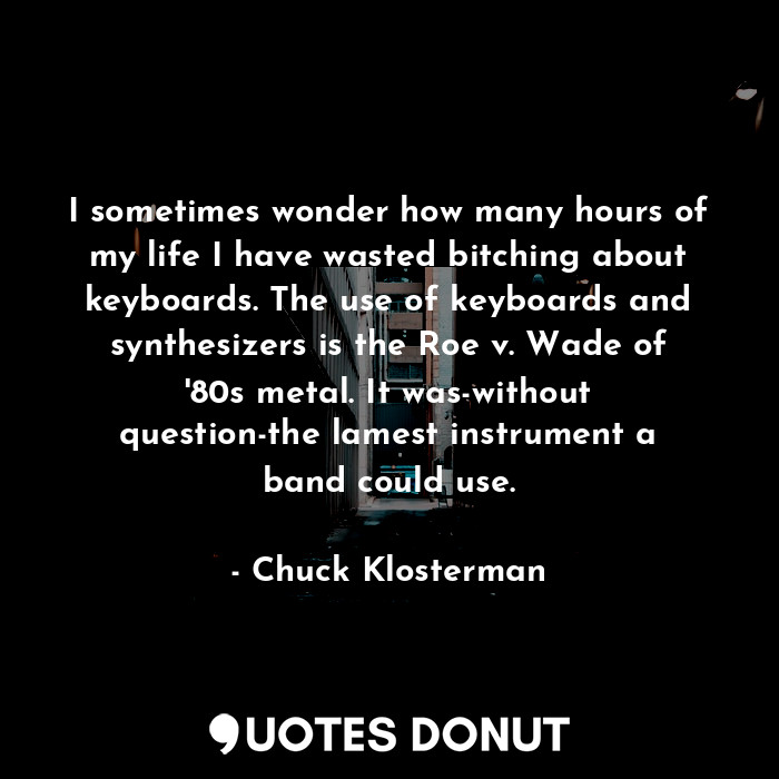  I sometimes wonder how many hours of my life I have wasted bitching about keyboa... - Chuck Klosterman - Quotes Donut