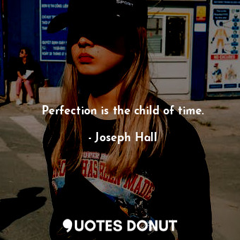  Perfection is the child of time.... - Joseph Hall - Quotes Donut