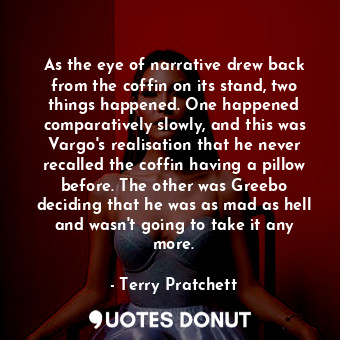  As the eye of narrative drew back from the coffin on its stand, two things happe... - Terry Pratchett - Quotes Donut