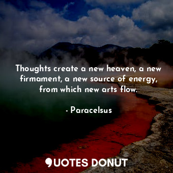  Thoughts create a new heaven, a new firmament, a new source of energy, from whic... - Paracelsus - Quotes Donut
