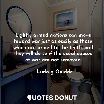  Lightly armed nations can move toward war just as easily as those which are arme... - Ludwig Quidde - Quotes Donut