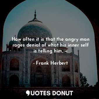  How often it is that the angry man rages denial of what his inner self is tellin... - Frank Herbert - Quotes Donut