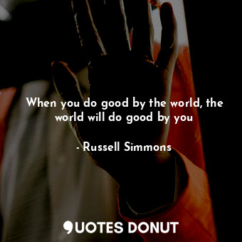 When you do good by the world, the world will do good by you