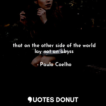 that on the other side of the world lay not an abyss... - Paulo Coelho - Quotes Donut