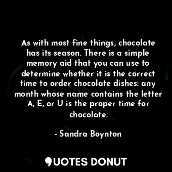  As with most fine things, chocolate has its season. There is a simple memory aid... - Sandra Boynton - Quotes Donut