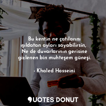  Bu kentin ne çatılarını ışıldatan ayları sayabilirsin,  Ne de duvarlarının geris... - Khaled Hosseini - Quotes Donut