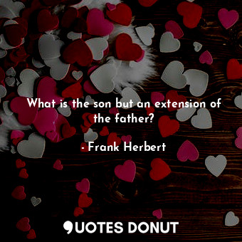  What is the son but an extension of the father?... - Frank Herbert - Quotes Donut