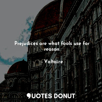  Prejudices are what fools use for reason.... - Voltaire - Quotes Donut