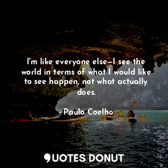  I'm like everyone else—I see the world in terms of what I would like to see happ... - Paulo Coelho - Quotes Donut