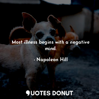Most illness begins with a negative mind.