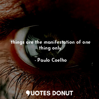 things are the manifestation of one thing only.