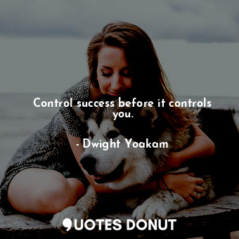 Control success before it controls you.