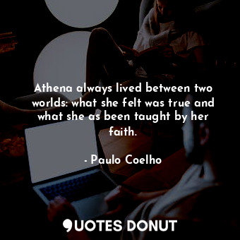  Athena always lived between two worlds: what she felt was true and what she as b... - Paulo Coelho - Quotes Donut