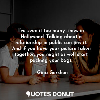 I&#39;ve seen it too many times in Hollywood. Talking about a relationship in public can jinx it. And if you have your picture taken together, you might as well start packing your bags.