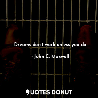 Dreams don’t work unless you do