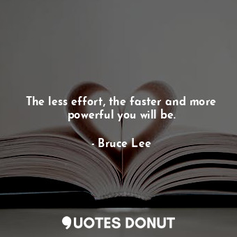 The less effort, the faster and more powerful you will be.