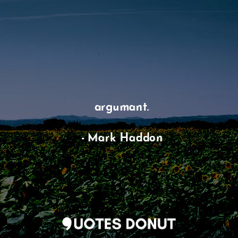  argumant.... - Mark Haddon - Quotes Donut