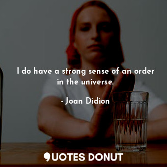  I do have a strong sense of an order in the universe.... - Joan Didion - Quotes Donut