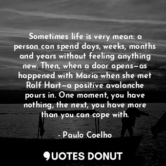 Sometimes life is very mean: a person can spend days, weeks, months and years without feeling anything new. Then, when a door opens—as happened with Maria when she met Ralf Hart—a positive avalanche pours in. One moment, you have nothing, the next, you have more than you can cope with.