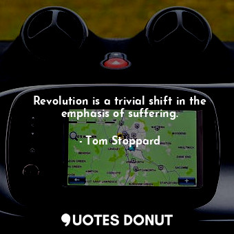 Revolution is a trivial shift in the emphasis of suffering.