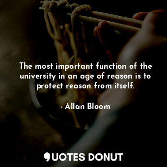  The most important function of the university in an age of reason is to protect ... - Allan Bloom - Quotes Donut