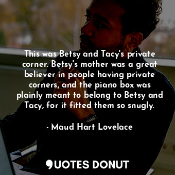  This was Betsy and Tacy's private corner. Betsy's mother was a great believer in... - Maud Hart Lovelace - Quotes Donut