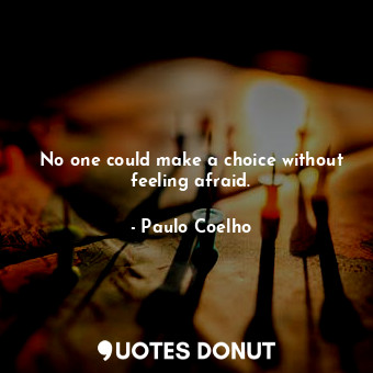  No one could make a choice without feeling afraid.... - Paulo Coelho - Quotes Donut