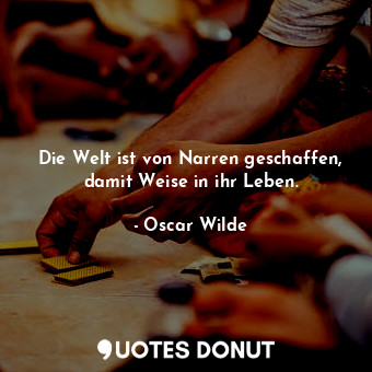  Die Welt ist von Narren geschaffen, damit Weise in ihr Leben.... - Oscar Wilde - Quotes Donut
