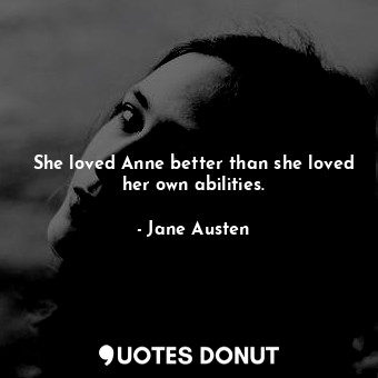  She loved Anne better than she loved her own abilities.... - Jane Austen - Quotes Donut