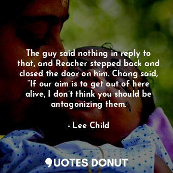  The guy said nothing in reply to that, and Reacher stepped back and closed the d... - Lee Child - Quotes Donut