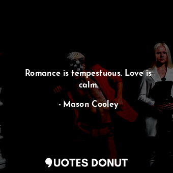  Romance is tempestuous. Love is calm.... - Mason Cooley - Quotes Donut
